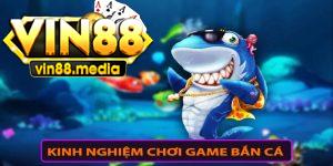 Kinh nghiệm chơi game bắn cá hay tại vin88